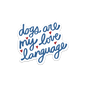 Dogs are my Love Language Sticker